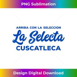 Arriba Con La Seleccion La Selecta Cuscatleca El Salvador ES - Minimalist Sublimation Digital File - Channel Your Creative Rebel