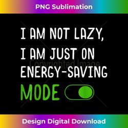 Funny I'm Not Lazy I Am On Energy Saving Mode Relax Life - Sleek Sublimation PNG Download - Channel Your Creative Rebel