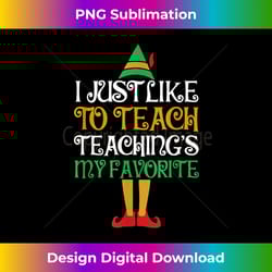 i just like to teach teachings my favorite funny elf teacher - bohemian sublimation digital download - crafted for sublimation excellence