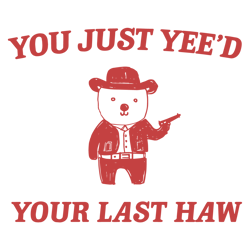 funny you just yeed your last haw svg