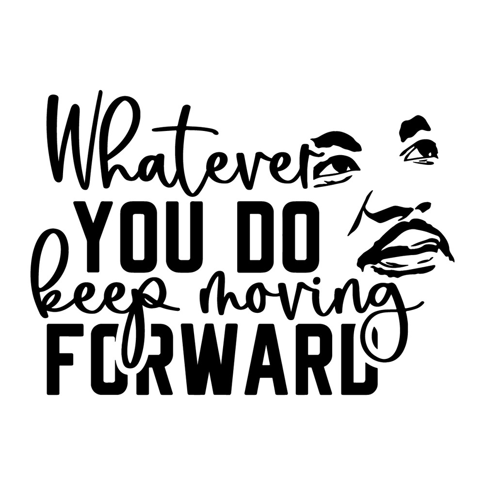 1501241024-Whatever-You-Do-Keep-Moving-Forward-Svg-1501241024png.png