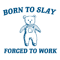 0501241109-born-to-slay-forced-to-work-svg-0501241109png.png