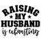 ul060124t13---raising-my-husband-is-exhausting-svg-png-eps-pdf-files-my-husband-svg-funny-wife-svg-funny-husband-svg-ul060124t13jpg.jpg
