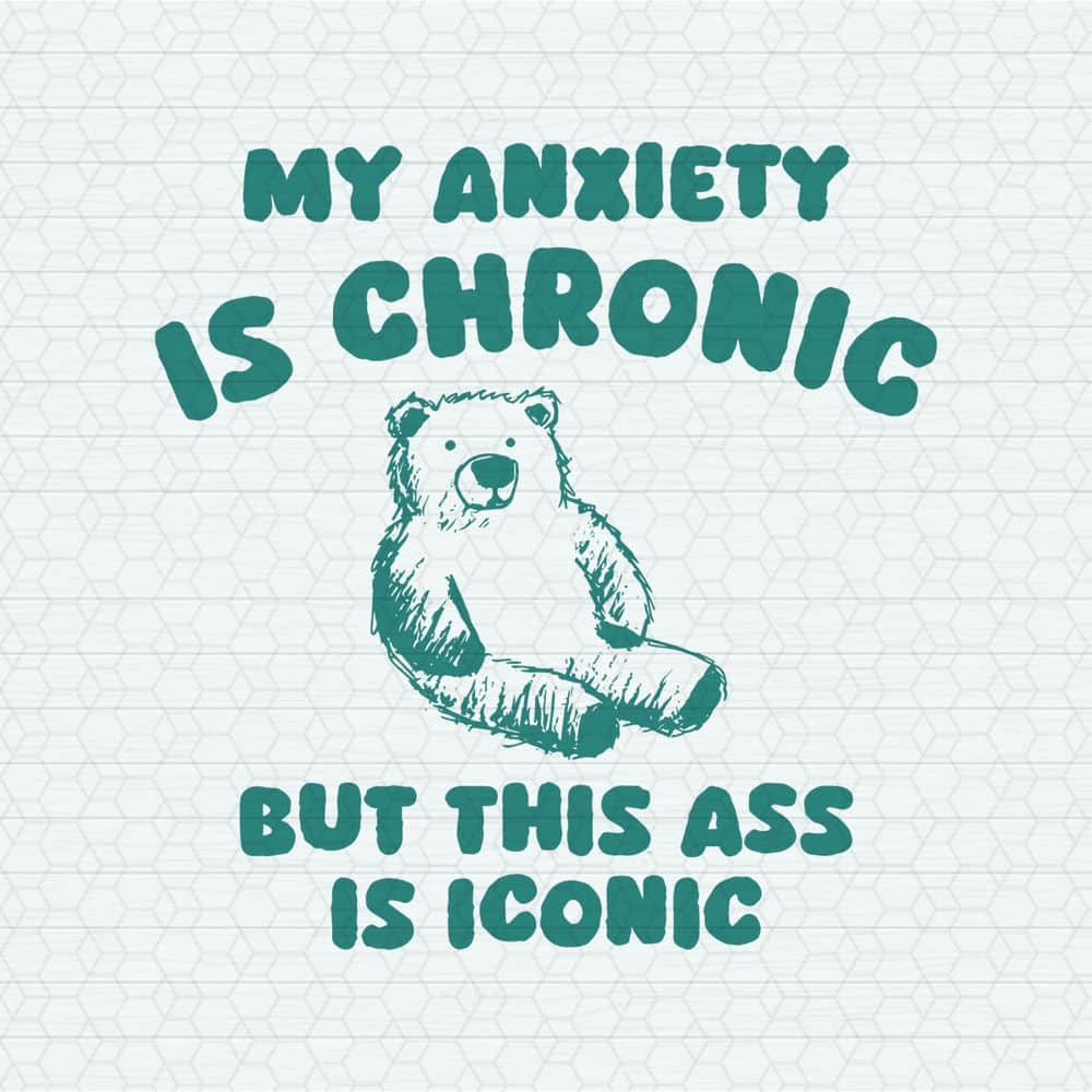 ChampionSVG-0605241045-my-anxiety-is-chronic-but-this-ass-is-iconic-svg-0605241045png.jpeg