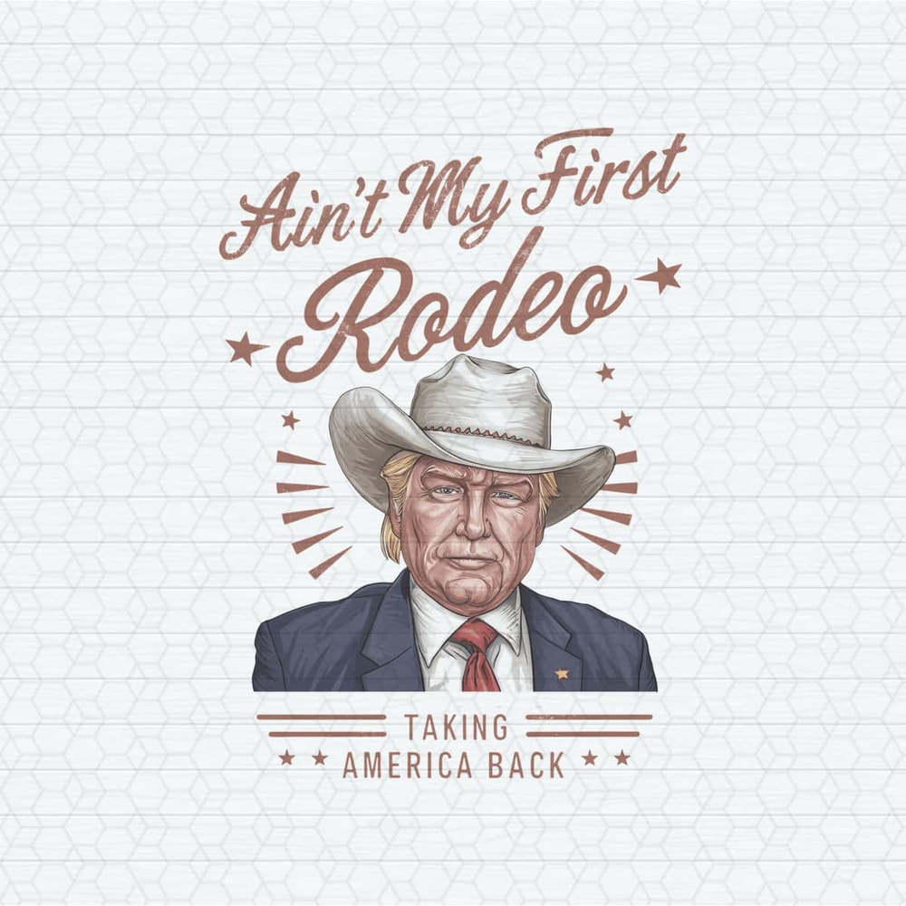 Aint My First Rodeo Taking America Back PNG.jpg