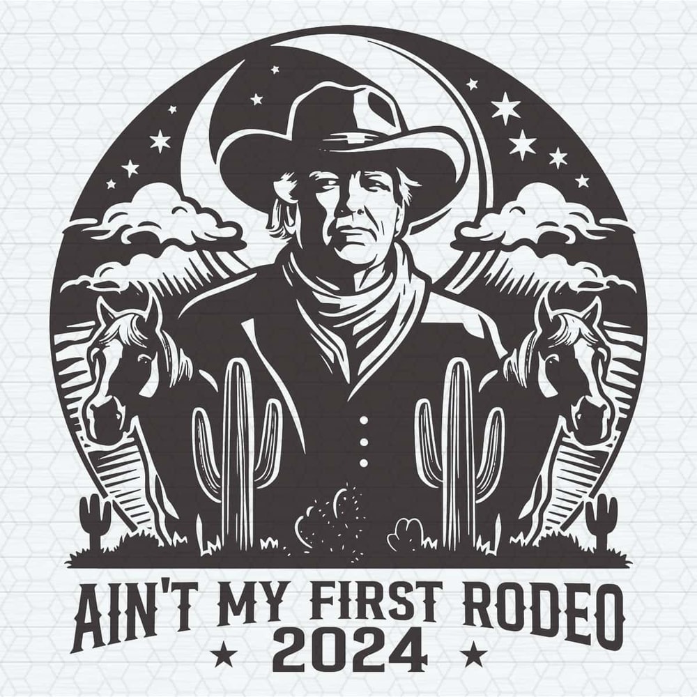Donald Trump Aint My First Rodeo 2024 SVG.jpg