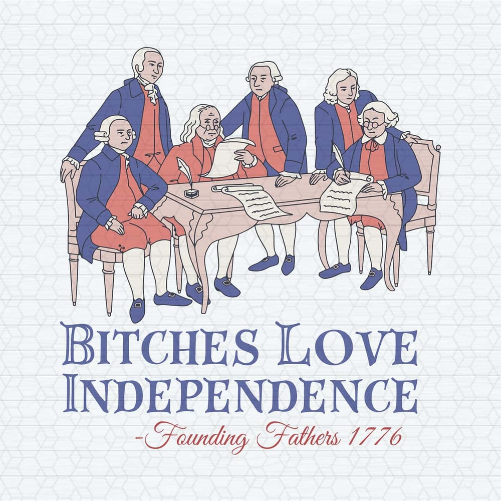 Bitches Love Independence Founding Fathers 1776 SVG.jpg