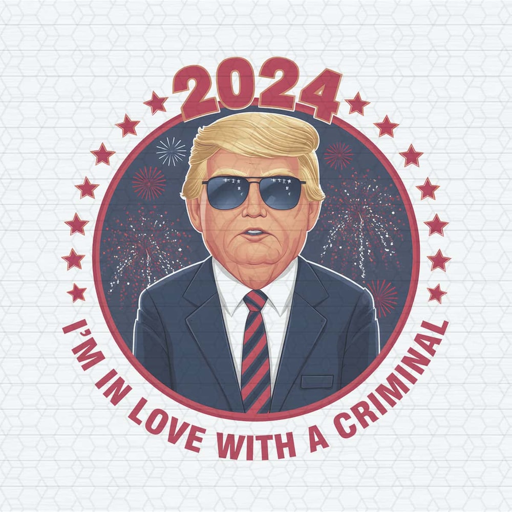 I'm In Love With A Criminal Trump Election PNG.jpg