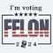 I'm Voting For A Felon 2024 Trump For President SVG.jpg