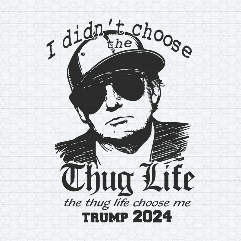 I Didn't Choose The Thug Life Trump 2024 SVG.jpg