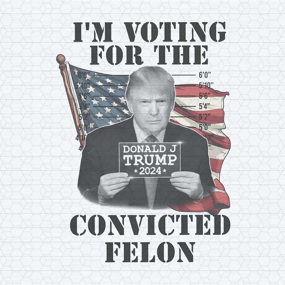 I'm Voting For The Felon 2024 Campaign Trump PNG.jpg
