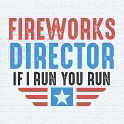fireworks director if i run you run funny 4th of july svg