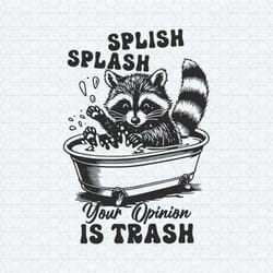 splish splash your opinion is trash humour saying svg