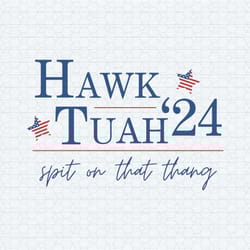 hawk tuah 24 election tiktok political funny svg