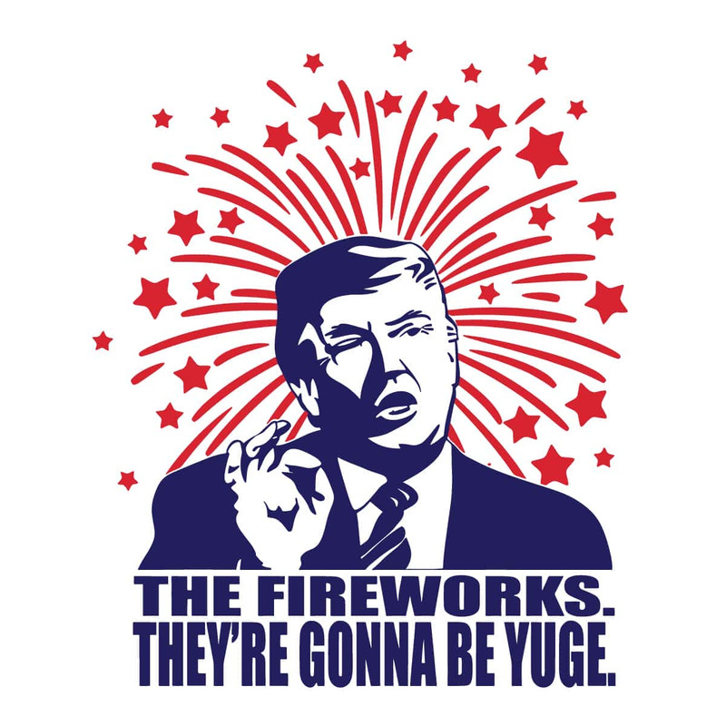 Trump The Fireworks Theyre Gonna Be Yuge SVG Trump Fireworks July 4th SVG USA Fireworks.jpg