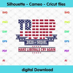 trump funny design - trump 2020 the sequel make the liberals cry again svg