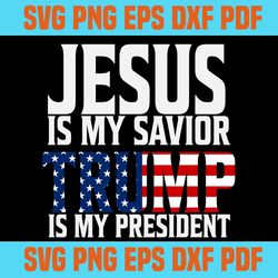 trump funny quotes - jesus is my savior trump is my president svg american flag republican pro trump svg