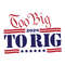 Too Big To Rig 2024 SVG Donald Trump Funny SVG Make America Great Again SVG.jpg