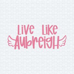 inspirational live like aubreigh positive message svg