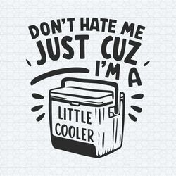 silly dont hate me just cuz im a little cooler svg