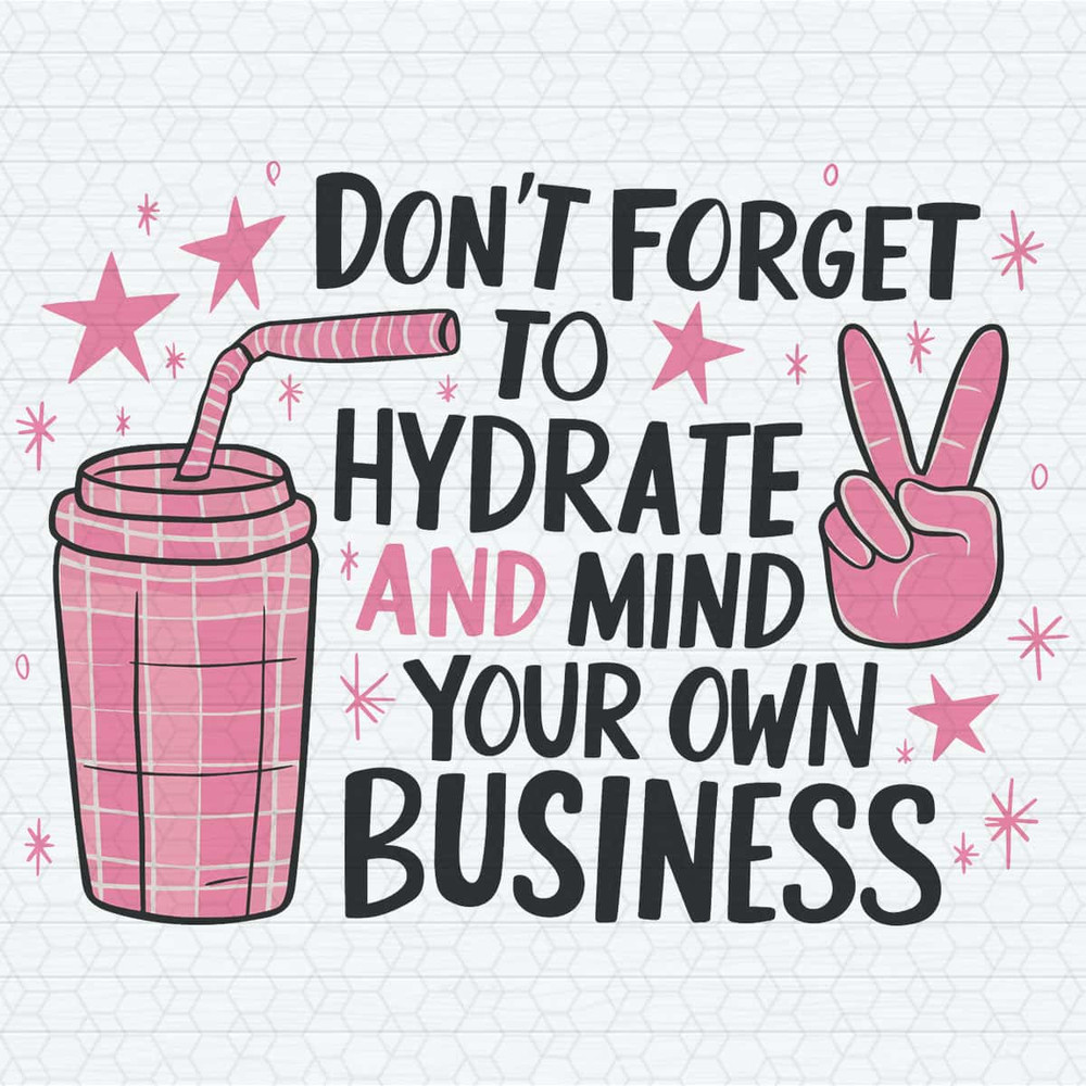 Funny Quotes Don’t Forget To Hydrate And Mind Your own Business SVG.jpg