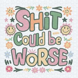 funny trendy shit could be worse svg digital downloaf