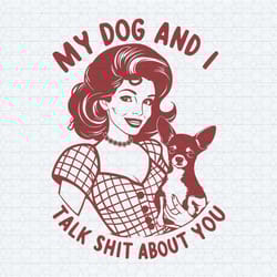 my dog and i talk shit housewife funny dog png