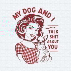 my dog and i talk shit trendy vintage png