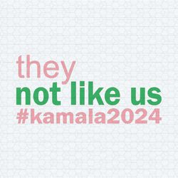 they not like us kamala 2024 svg