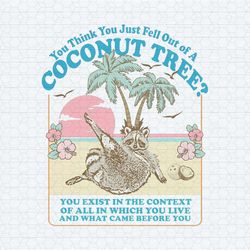 you think you just fell out of a coconut tree png