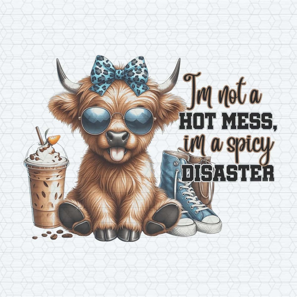 ChampionSVG-Cute-Highland-Cow-Not-A-Hot-Mess-Im-A-Spicy-Disaster-Png.jpg