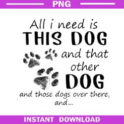 All I Need Is This Dog and That Other, Dog Funny PNG Download