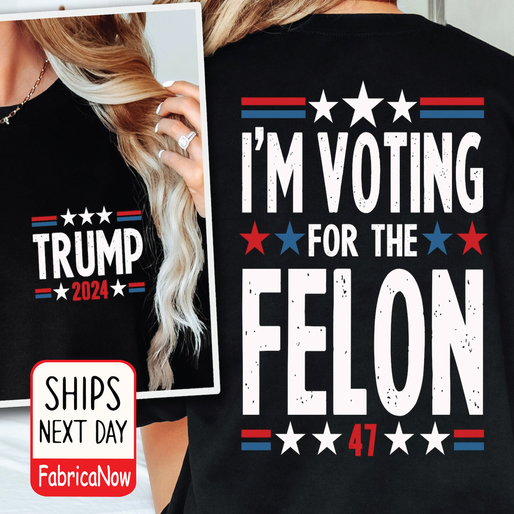 I'm Voting For The Felon Shirt.jpg