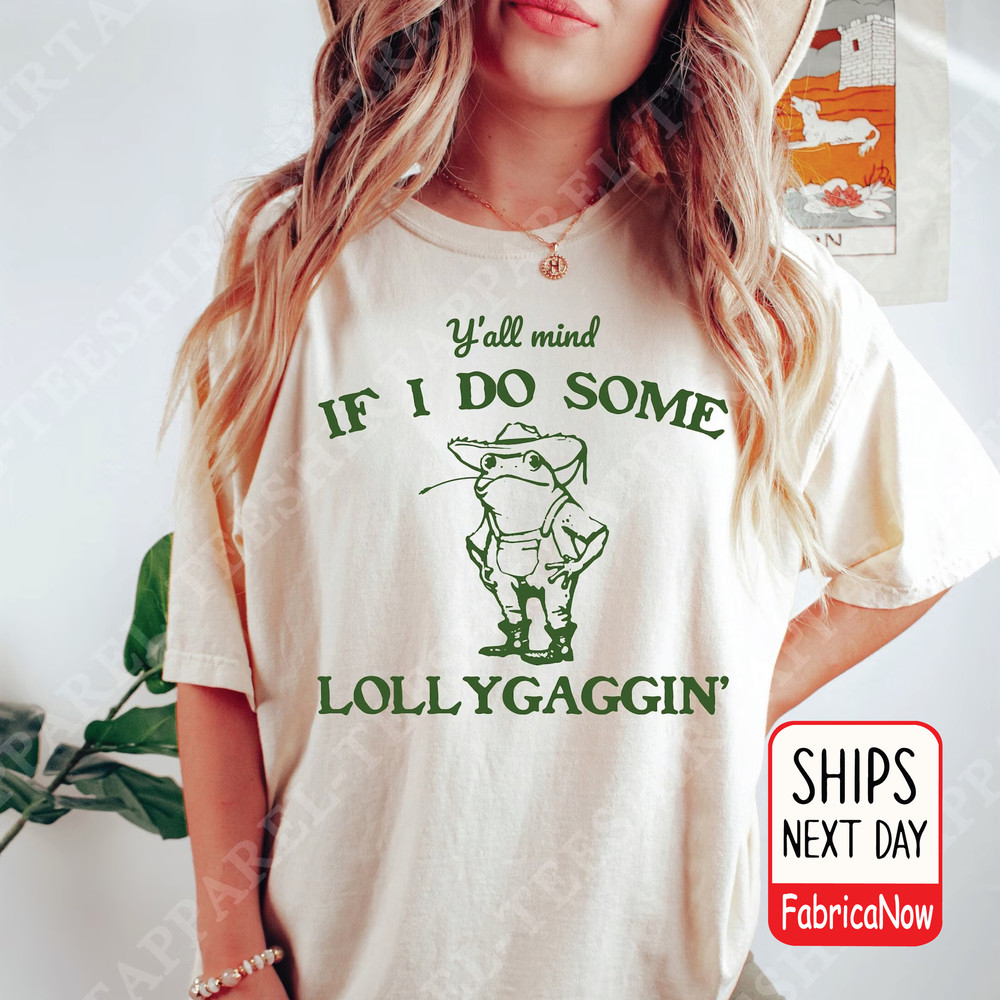 Y'all mind if I do some lollygagging' shirt.jpg