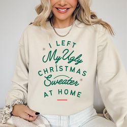i left my ugly christmas sweater at home sweatshirt christmas sparkels shirt gift sweatshirt gift for family