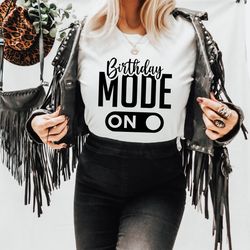birthday mode on shirt, birthday mode shirt, birthday party shirt, birthday shirt, birthday girl shirt, birthday shirt f