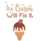 Ice cream will fix it   1.png