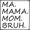 Ma Mama Mom Bruh - black Script.png