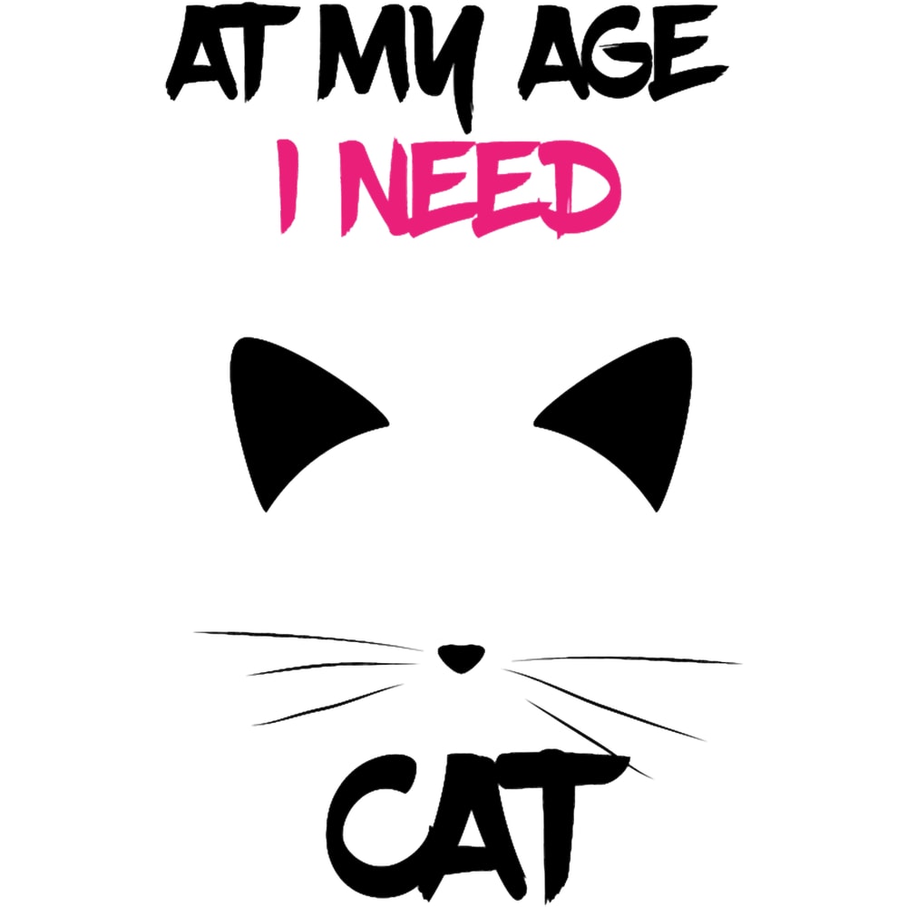 At My Age I Need cat .png