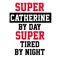 Super Catherine By Day Super Tired By Night .png