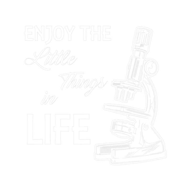 Enjoy The Little Things In Life Biologist Science Biology.png