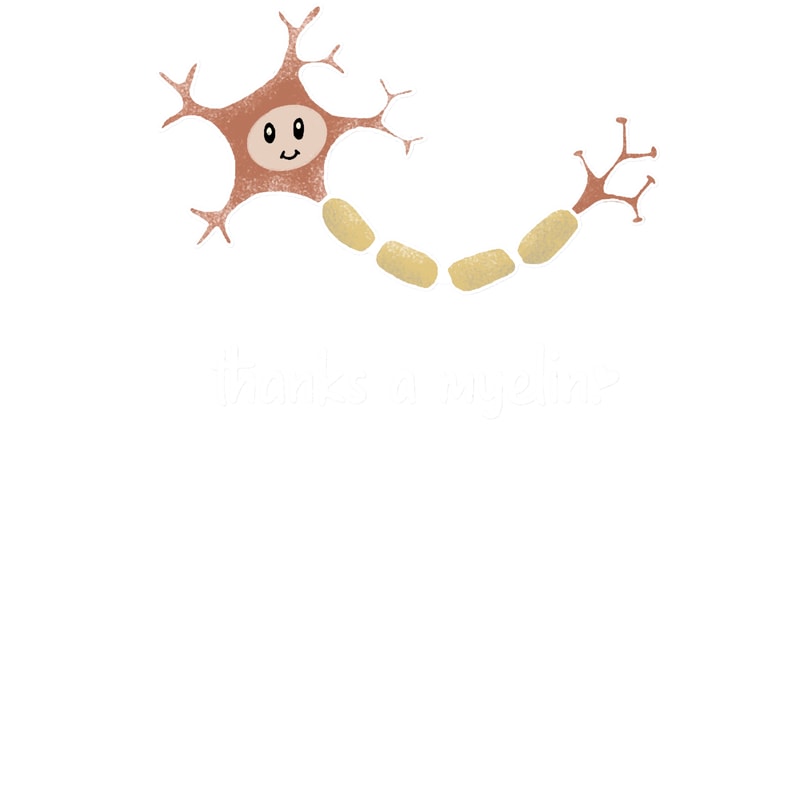 Neuroscience Puns Thanks a Myelin.png