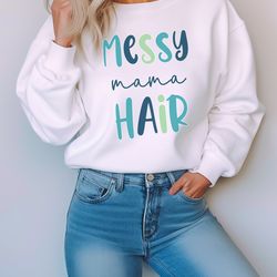 messy mama hair sweatshirt, mom life sweater, messy mom life, mommy hair, funny mom of boys sweatshirts, mommy of multip