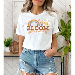 bloom as you are shirt, retro floral shirt, retro shirt, motivational shirt, inspirational shirt, gift shirt, souvenir s