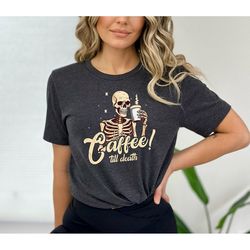 coffee til death skeleton shirt, coffee t-shirt , coffee lovers, minimalist t-shirt, halloween bachelorette shirt