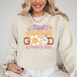 find something positive in each day sweatshirt and hoodie, tumblr sweatshirt, trendy clothing, aesthetic sweatshirt, pin