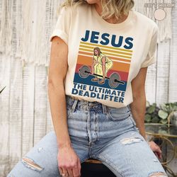 jesus the ultimate deadlifter shirt, cute jesus gift shirt, funny christian shirts, religious faith gym, weightlifting j