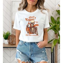 staying alive shirt, trendy coffee shirt, skull vintage tshirt for women,funny skeleton t-shirt,coffee lovers gift,funny