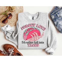 tacos sweatshirt, valentines day hoodie, forget love i'd rather fall into tacos sweatshirt, anti valentines day sweater,