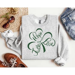 faith,hope,love sweatshirt, patrick's day shirt, christian gift, faith gift, christian shirt, love and grace shirt, bel